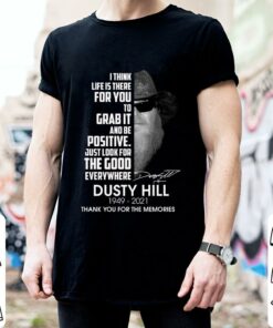 Dusty Hill I Think Life Is There For You To Grab It And Be Positive Just Look For The Good Everywhere Shirt 5