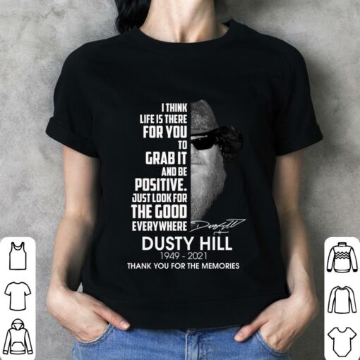 Dusty Hill I Think Life Is There For You To Grab It And Be Positive Just Look For The Good Everywhere Shirt 3