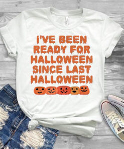 Funny Ive Been Ready For Halloween Snce Last Halloween T Shirt