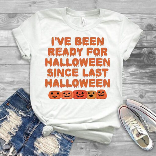 Funny Ive Been Ready For Halloween Snce Last Halloween T Shirt