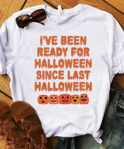 Funny Ive Been Ready For Halloween Snce Last Halloween T Shirt