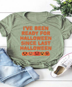Funny Ive Been Ready For Halloween Snce Last Halloween T Shirt