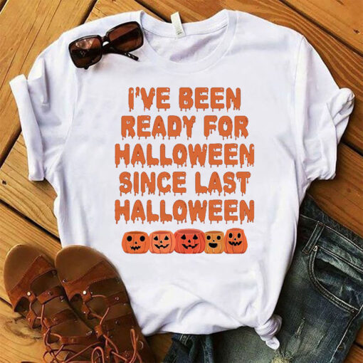Funny Ive Been Ready For Halloween Snce Last Halloween T Shirt