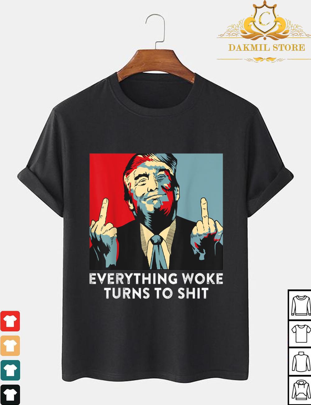 Funny Saying Everything Woke Turns To Shit Political Trump Hope Style Shirt