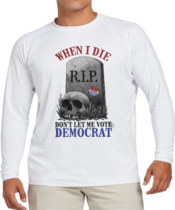 Funny Skull When I Die Rip Don't Let Me Vote Democrat sweatshirt