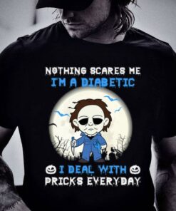 Awesome Halloween Michael Myers nothing scares me i'm a Diabetic i deal with pricks everyday shirt 5