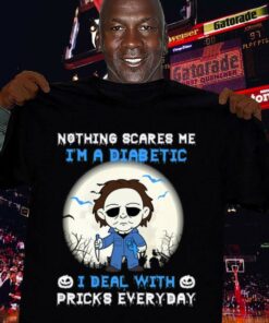 Awesome Halloween Michael Myers nothing scares me i'm a Diabetic i deal with pricks everyday shirt 6