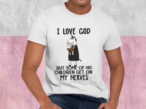 I Love God But Some Of His Children Get On My Nerves Shirt, Funny Christian Shirt, I Love God For Men Shirt 1