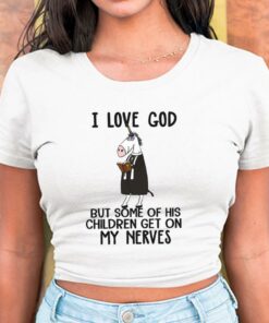 I Love God But Some Of His Children Get On My Nerves Shirt, Funny Christian Shirt, I Love God For Men Shirt 5