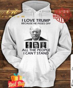 Best I Love Trump Because He Pisses Off Biden Harris Nancy Pelosi All The People I Can't Stand Shirt 7