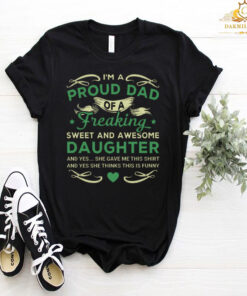 I’m a proud dad of a freaking sweet and awesome daughter T-shirt