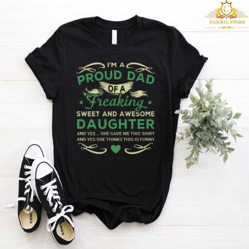 I’m a proud dad of a freaking sweet and awesome daughter T-shirt