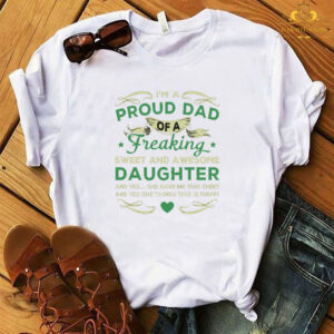I’m a proud dad of a freaking sweet and awesome daughter T-shirt