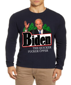 Joe Biden the quicker fucker upper funny T Shirt