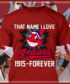 Hot MLB Cleveland Indians That Name I Love Indians 1915-Forever shirt 7