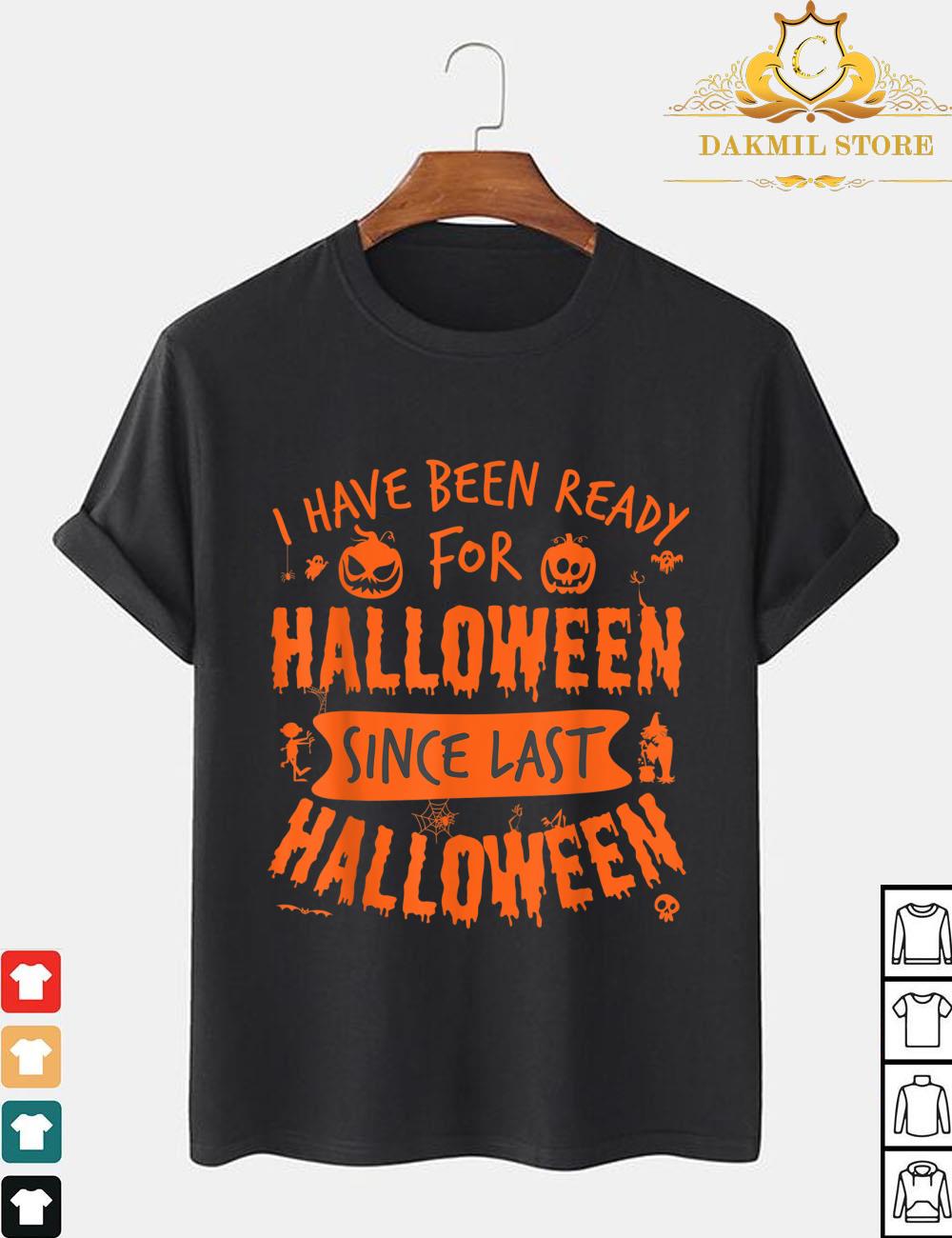 Pumpkin I Have Been Ready For Halloween Since Last Halloween Funny Shirt
