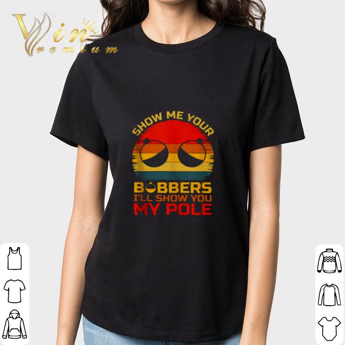 T-shirt « Show me your bobbers I 'll show you my pole fishing