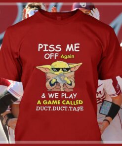 Original Star Wars Baby Yoda Piss Me Off Again And We Play A Game Called Duct Tape Shirt 7