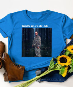 This Is The Skin Of A Killer Bella Funny Meme T-Shirt