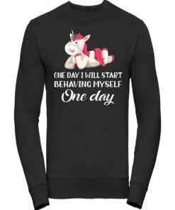 Unicorn One Day I Will Start Behaving Myself ONE Day Sweatshirt