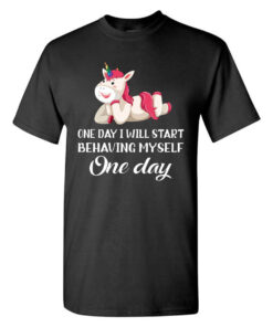 Unicorn One Day I Will Start Behaving Myself ONE Day T Shirt