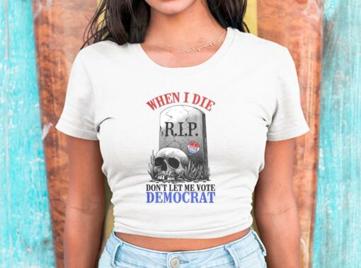 When I Die Don't Let Me Vote Democrat Shirt, Republican Shirt, Conservative For Men Shirt 2