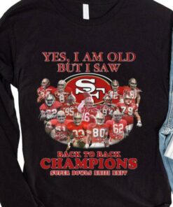 Premium Yes I Am Old But I Saw Back To Back Champions Super Bowls San Francisco 49ers Shirt 7