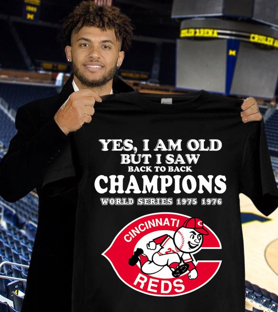 Yes i am old but i saw back to back Champions World Series 1975 1976 Cincinnati Reds MLB Baseball Shirt Yes i am old but i saw back to back Champions World Series 1975 1976 Cincinnati Reds MLB Baseball Shirt 1