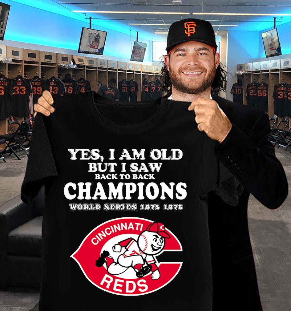 Yes i am old but i saw back to back Champions World Series 1975 1976 Cincinnati Reds MLB Baseball Shirt Yes i am old but i saw back to back Champions World Series 1975 1976 Cincinnati Reds MLB Baseball Shirt 2
