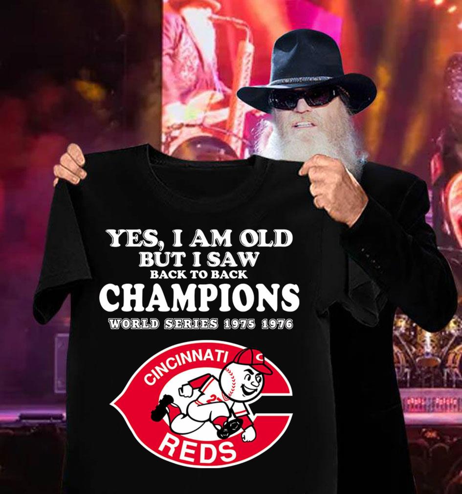 Yes i am old but i saw back to back Champions World Series 1975 1976 Cincinnati Reds MLB Baseball Shirt Yes i am old but i saw back to back Champions World Series 1975 1976 Cincinnati Reds MLB Baseball Shirt 3