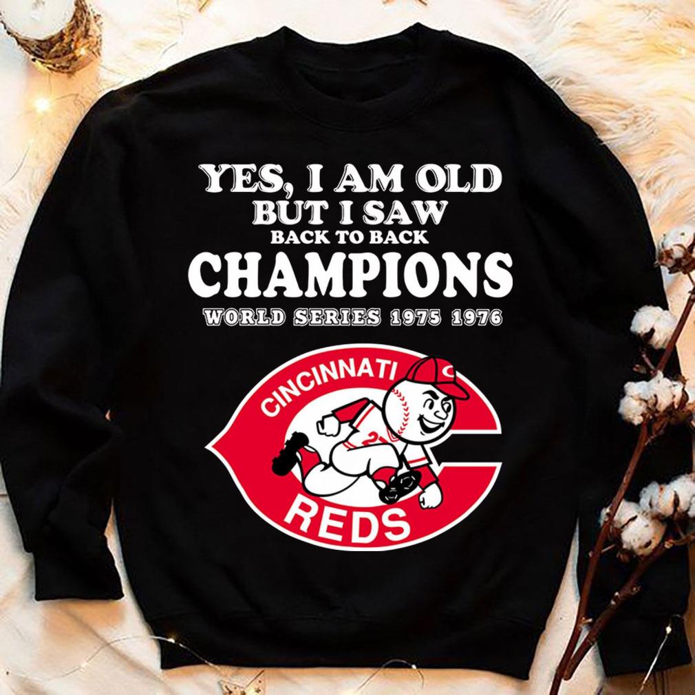 Yes i am old but i saw back to back Champions World Series 1975 1976 Cincinnati Reds MLB Baseball Shirt Yes i am old but i saw back to back Champions World Series 1975 1976 Cincinnati Reds MLB Baseball Shirt 4