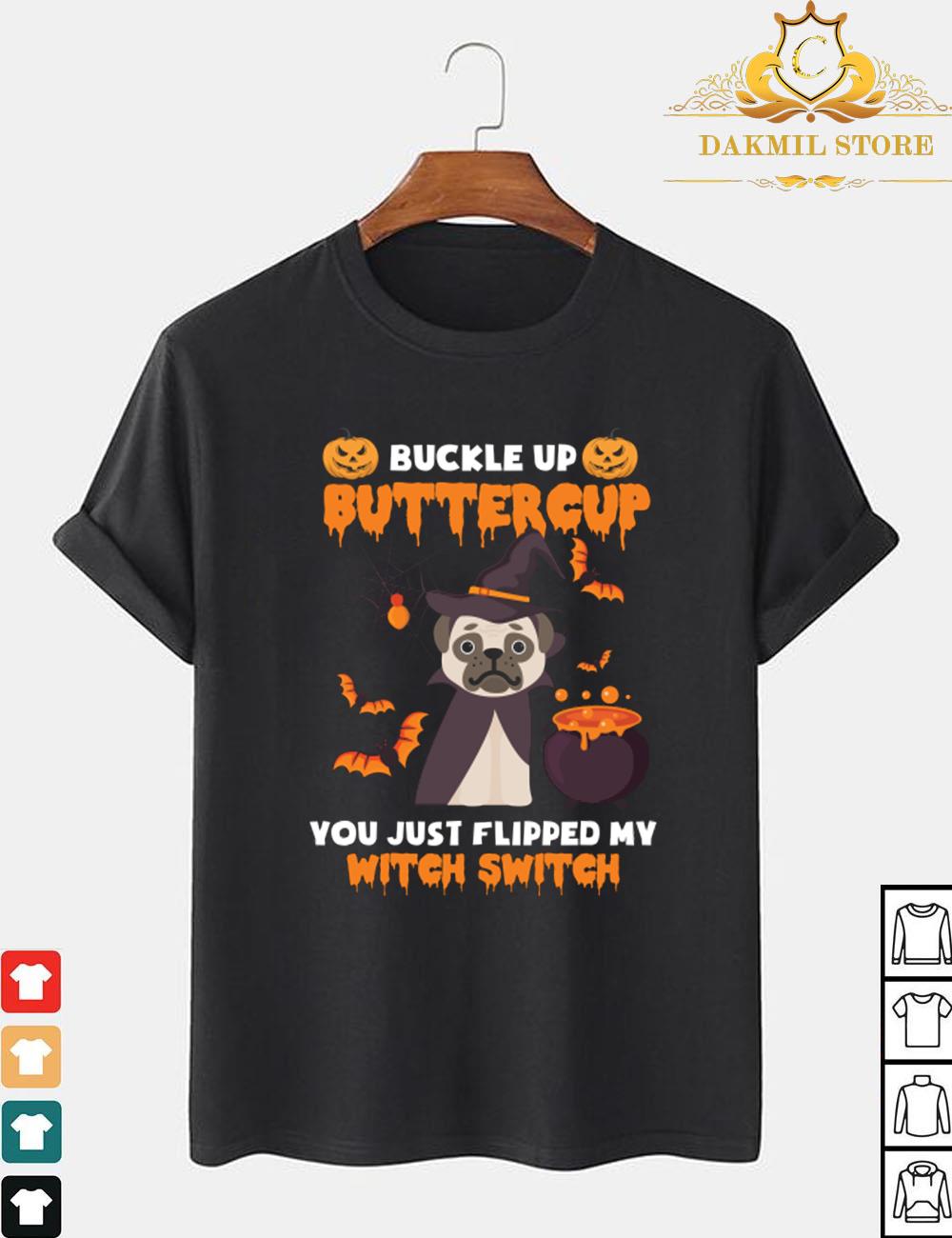 funny dog halloween buckle up buttercup you just flipped my Witch Switch T-shirt