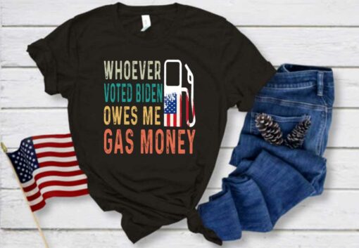Biden Gas Money Shirt, Gas Whoever Voted Biden Owes Me Gas Money Shirt, Voted Biden Shirt 1