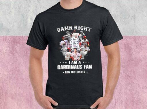 Damn Right I Am A Cardinals Fan Now And Forever Shirt, Team Cardinals Shirt, Cardinals Baseball For Men Shirt 1