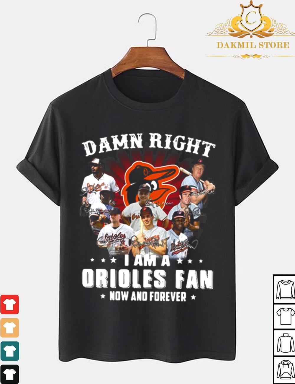 Damn right I am a Baltimore Orioles fan now and forever signatures shirt