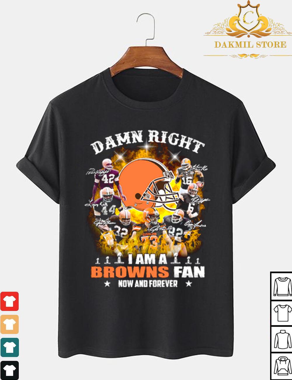 Damn right I am a Browns fan now and forever signatures shirt