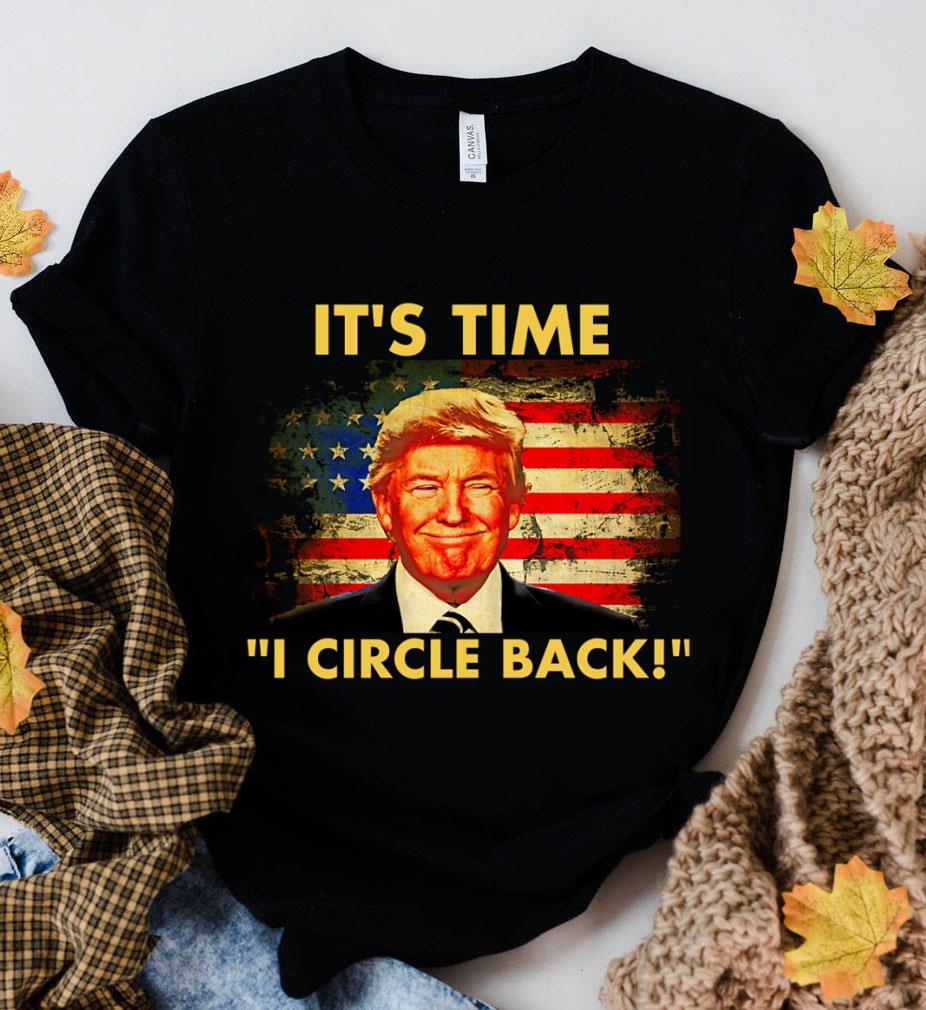 Donald Trump It's Time I Circle Back American Flag Shirt Best Donald Trump It's Time I Circle Back American Flag Shirt 2