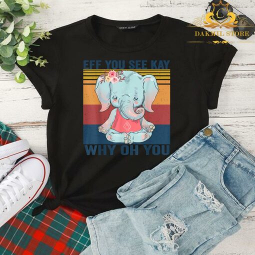 EFF You See Kay Why Oh You Elephant T-shirt,Yoga Vintage T-Shirt 2