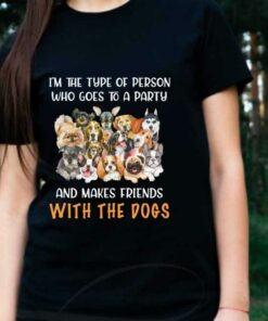 Friends Loves Dogs Shirt, I'm The Type Of Person Who Goes To A Party And Makes Friends With The Dogs Shirt 5