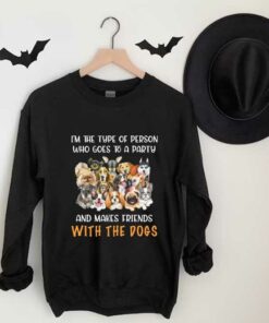 Friends Loves Dogs Shirt, I'm The Type Of Person Who Goes To A Party And Makes Friends With The Dogs Shirt 6