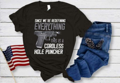 Gun A Cordless Shirt, Since We're Redefining Everything This Is A Cordless Hole Puncher Shirt 1