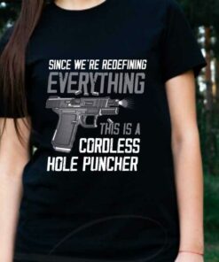 Gun A Cordless Shirt, Since We're Redefining Everything This Is A Cordless Hole Puncher Shirt 5