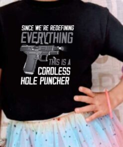 Gun A Cordless Shirt, Since We're Redefining Everything This Is A Cordless Hole Puncher Shirt 7