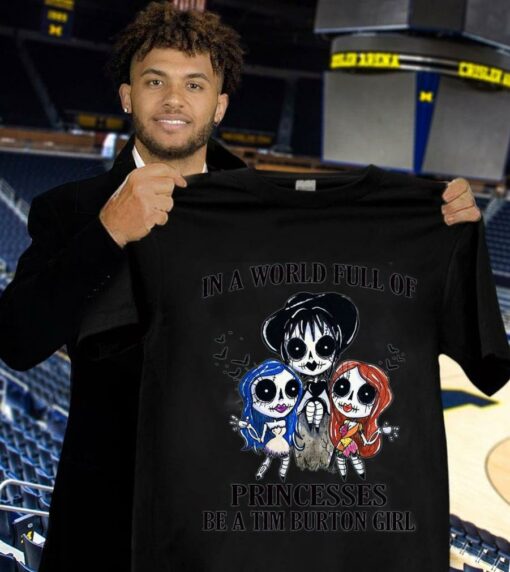 Hot Halloween In A World Full Of Princesses Be A Tim Burton Girl Disney Shirt 1