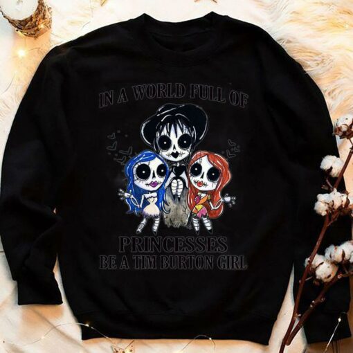 Hot Halloween In A World Full Of Princesses Be A Tim Burton Girl Disney Shirt 4