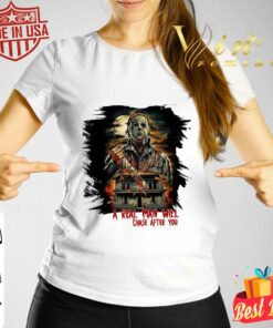 Best Halloween Michael Myers A Real Man Will Chase After You Shirt 6