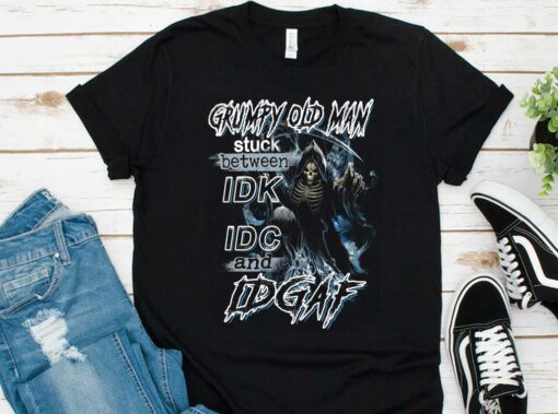Hot Grumpy Old Man Stuck Between IDK IDC And IDGAF Shirt 1