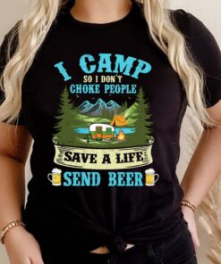 Hot I Camp So I Dont Choke People Save A Life Send Beer Shirt 6
