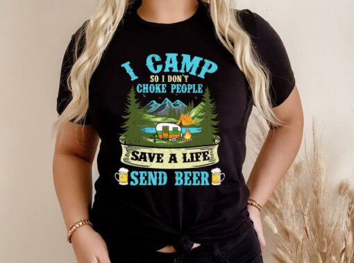 Hot I Camp So I Dont Choke People Save A Life Send Beer Shirt 3