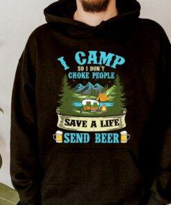 Hot I Camp So I Dont Choke People Save A Life Send Beer Shirt 7